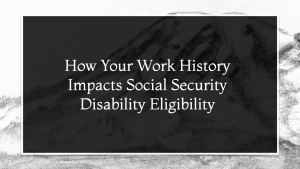 How Your Work History Impacts Social Security Disability Eligibility